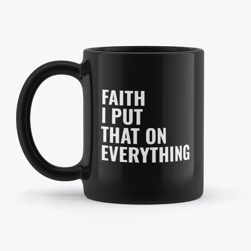 FAITH I PUT THAT ON EVERYTHING BLK. MUG